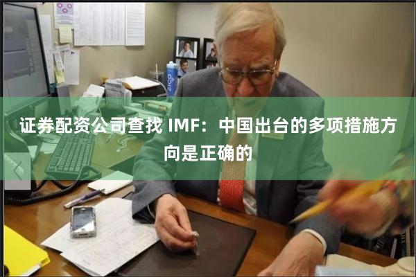 证券配资公司查找 IMF：中国出台的多项措施方向是正确的